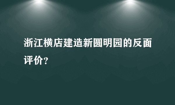 浙江横店建造新圆明园的反面评价？