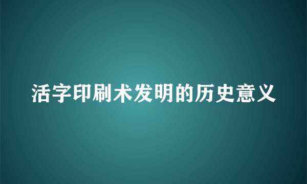 活字印刷术发明的历史意义
