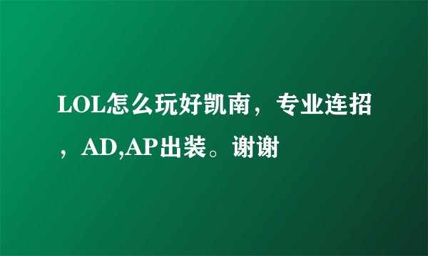 LOL怎么玩好凯南，专业连招，AD,AP出装。谢谢
