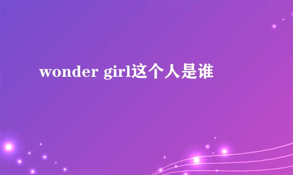 wonder girl这个人是谁