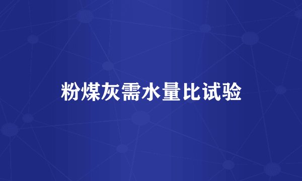 粉煤灰需水量比试验