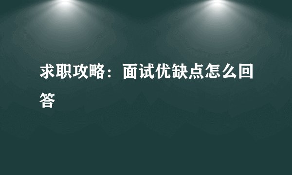 求职攻略：面试优缺点怎么回答