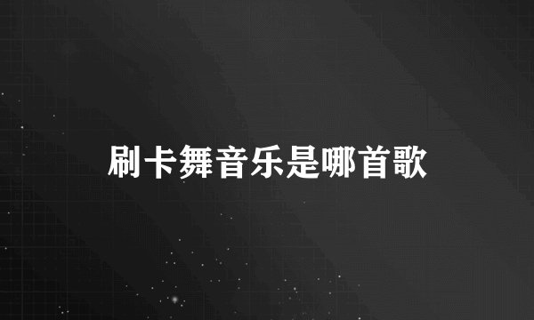 刷卡舞音乐是哪首歌