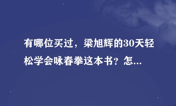 有哪位买过，梁旭辉的30天轻松学会咏春拳这本书？怎么样啊，能学会吗？纠结