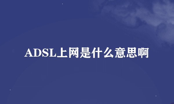 ADSL上网是什么意思啊