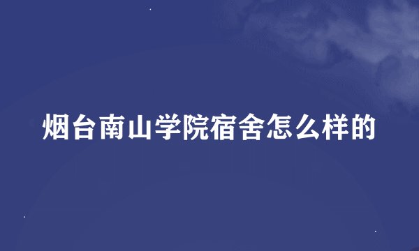 烟台南山学院宿舍怎么样的