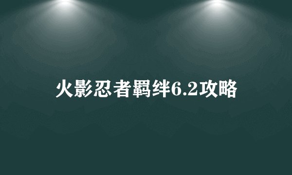 火影忍者羁绊6.2攻略