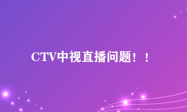 CTV中视直播问题！！