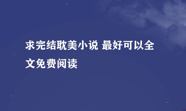 求完结耽美小说 最好可以全文免费阅读