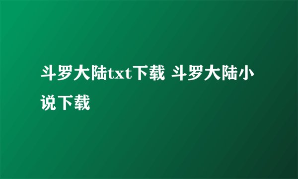 斗罗大陆txt下载 斗罗大陆小说下载