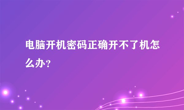 电脑开机密码正确开不了机怎么办？