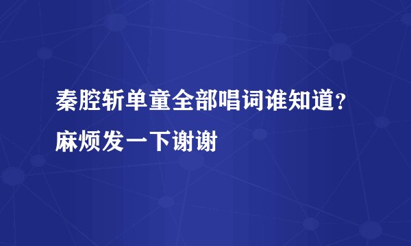 秦腔斩单童全部唱词谁知道？麻烦发一下谢谢