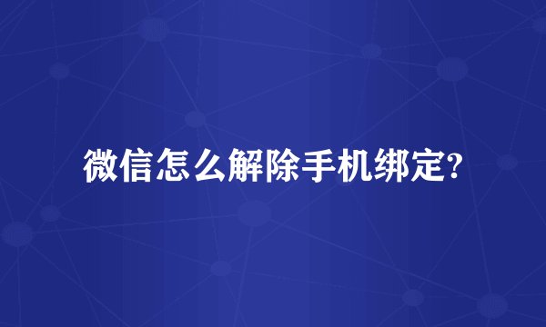 微信怎么解除手机绑定?