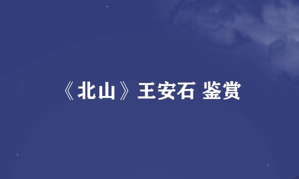 《北山》王安石 鉴赏