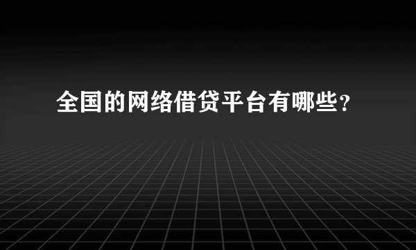 全国的网络借贷平台有哪些？