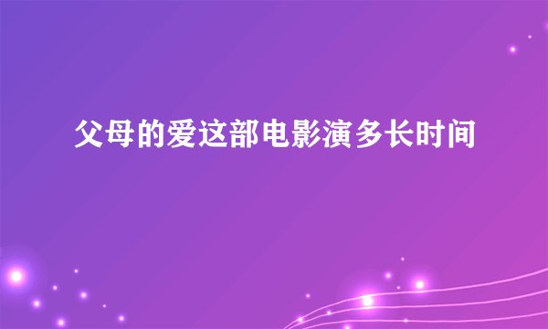 父母的爱这部电影演多长时间