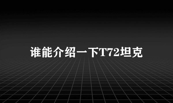 谁能介绍一下T72坦克