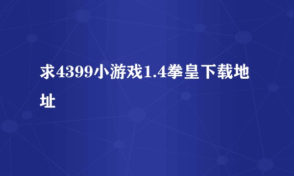 求4399小游戏1.4拳皇下载地址