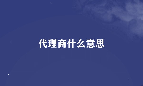 代理商什么意思
