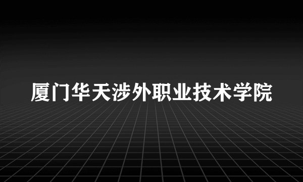 厦门华天涉外职业技术学院