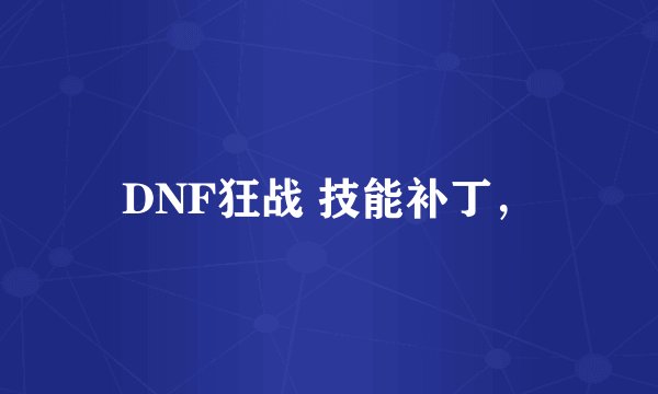 DNF狂战 技能补丁，