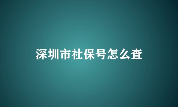 深圳市社保号怎么查