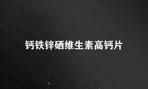 钙铁锌硒维生素高钙片