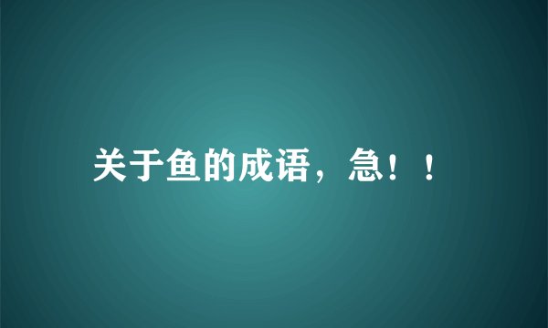 关于鱼的成语，急！！