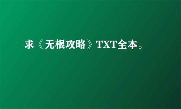 求《无根攻略》TXT全本。