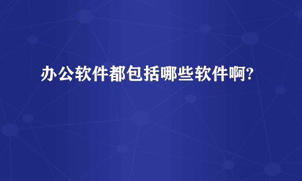 办公软件都包括哪些软件啊?