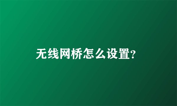 无线网桥怎么设置？