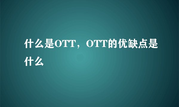 什么是OTT，OTT的优缺点是什么