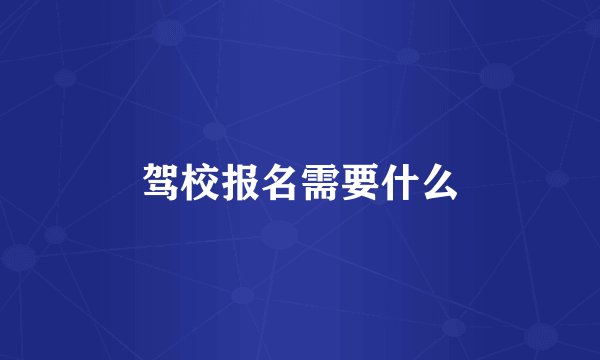 驾校报名需要什么