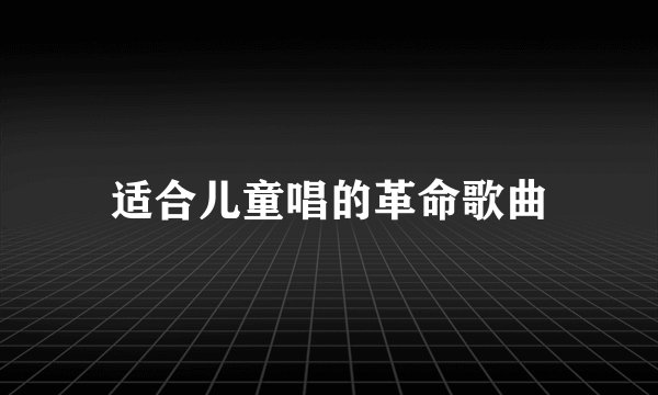 适合儿童唱的革命歌曲