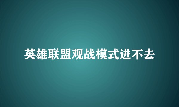 英雄联盟观战模式进不去
