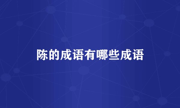 陈的成语有哪些成语