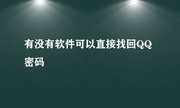 有没有软件可以直接找回QQ密码
