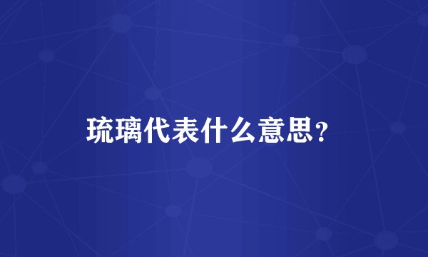 琉璃代表什么意思？