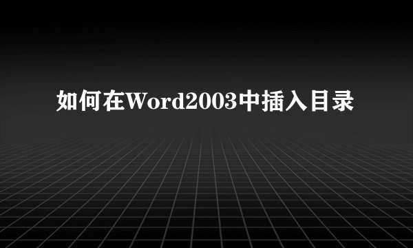 如何在Word2003中插入目录