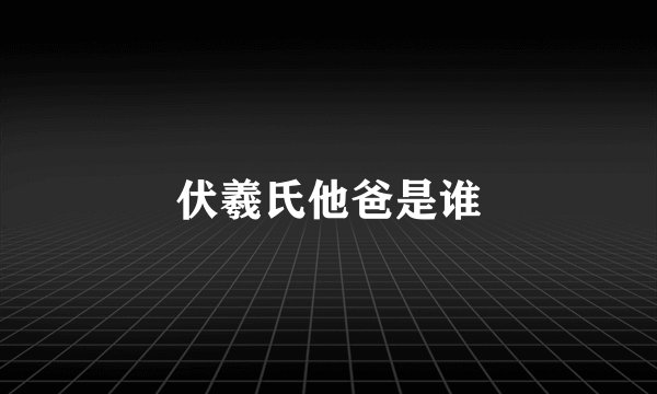 伏羲氏他爸是谁