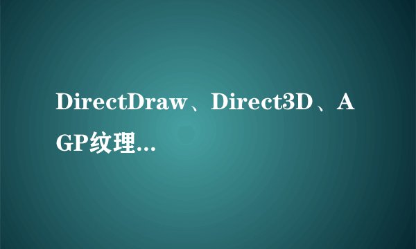 DirectDraw、Direct3D、AGP纹理加速功能被进禁用了，怎样开启啊？？？？