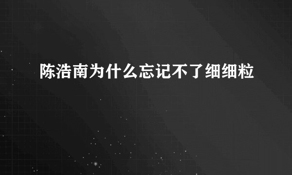 陈浩南为什么忘记不了细细粒