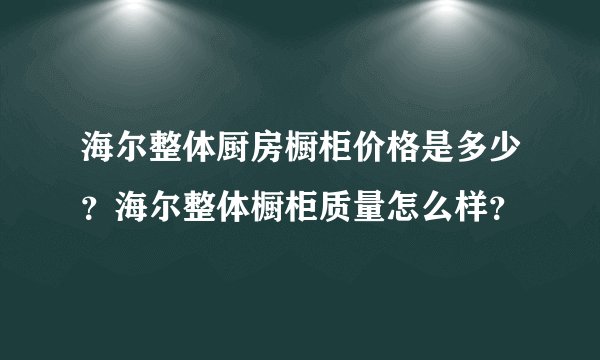 海尔整体厨房橱柜价格是多少？海尔整体橱柜质量怎么样？
