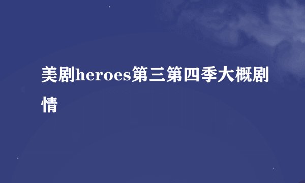 美剧heroes第三第四季大概剧情