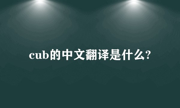 cub的中文翻译是什么?