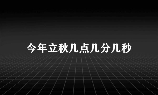 今年立秋几点几分几秒
