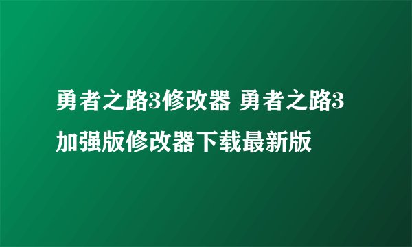 勇者之路3修改器 勇者之路3加强版修改器下载最新版