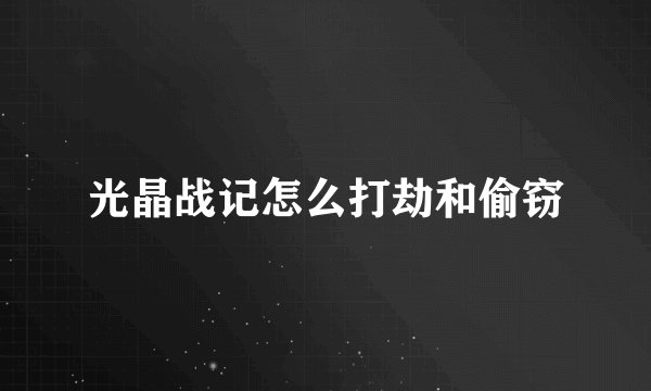 光晶战记怎么打劫和偷窃