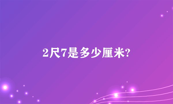 2尺7是多少厘米?