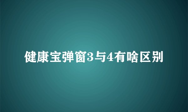 健康宝弹窗3与4有啥区别